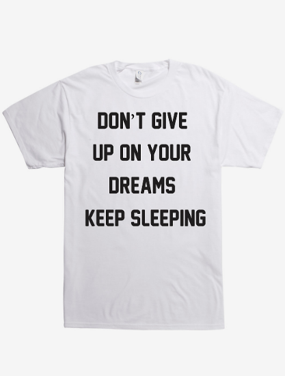 don't give up on your dreams keep sleeping